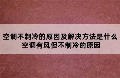 空调不制冷的原因及解决方法是什么 空调有风但不制冷的原因